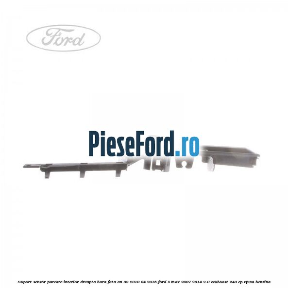 Suport senzor parcare interior dreapta bara fata an 03/2010-04/2015 Ford S-Max 2007-2014 2.0 EcoBoost 240 cp TPWA benzina