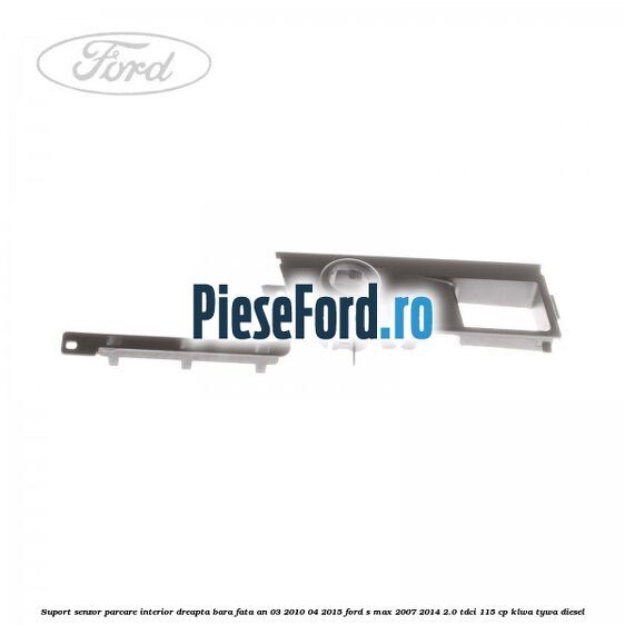 Suport senzor parcare interior dreapta bara fata an 03/2010-04/2015 Ford S-Max 2007-2014 2.0 TDCi 115 cp KLWA, TYWA diesel
