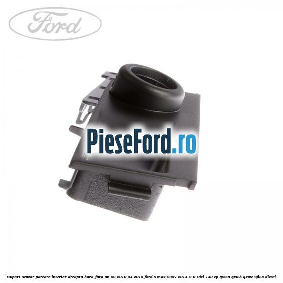 Suport senzor parcare interior dreapta bara fata an 03/2010-04/2015 Ford S-Max 2007-2014 2.0 TDCi 140 cp QXWA, QXWB, QXWC, UFWA diesel