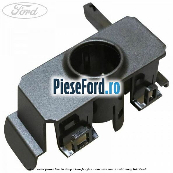 Suport senzor parcare interior dreapta bara fata Ford C-Max 2007-2011 2.0 TDCi 110 cp IXDA diesel