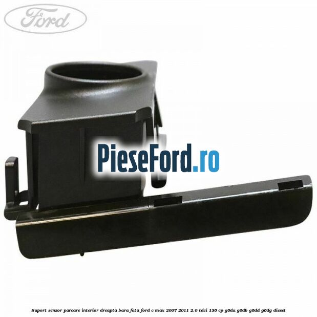 Suport senzor parcare interior dreapta bara fata Ford C-Max 2007-2011 2.0 TDCi 136 cp G6DA, G6DB, G6DD, G6DG diesel