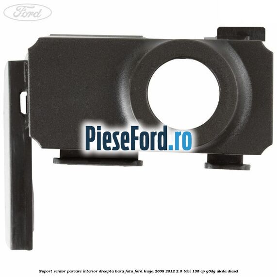 Suport senzor parcare interior dreapta bara fata Ford Kuga 2008-2012 2.0 TDCi 136 cp G6DG, UKDA diesel