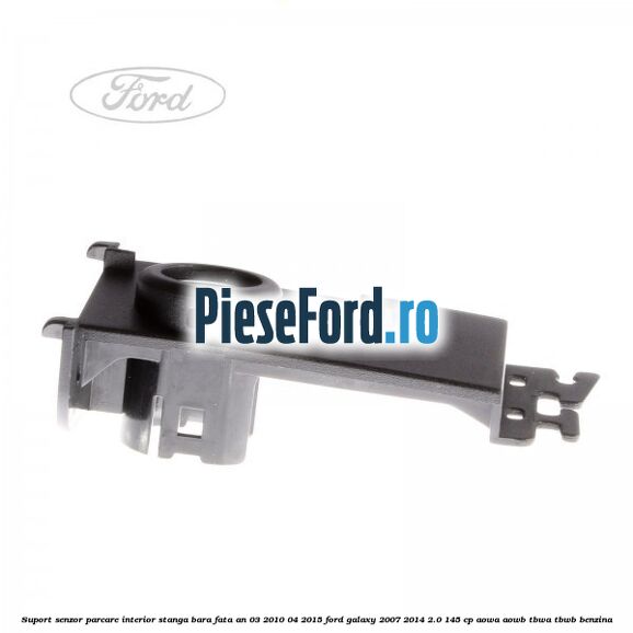 Suport senzor parcare interior stanga bara fata an 03/2010-04/2015 Ford Galaxy 2007-2014 2.0 145 cp AOWA, AOWB, TBWA, TBWB benzina