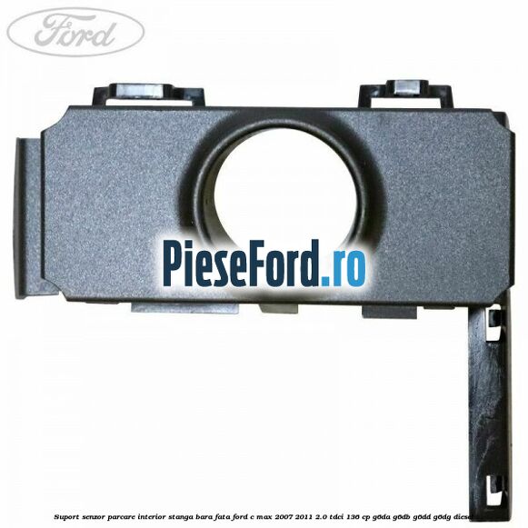 Suport senzor parcare interior stanga bara fata Ford C-Max 2007-2011 2.0 TDCi 136 cp G6DA, G6DB, G6DD, G6DG diesel
