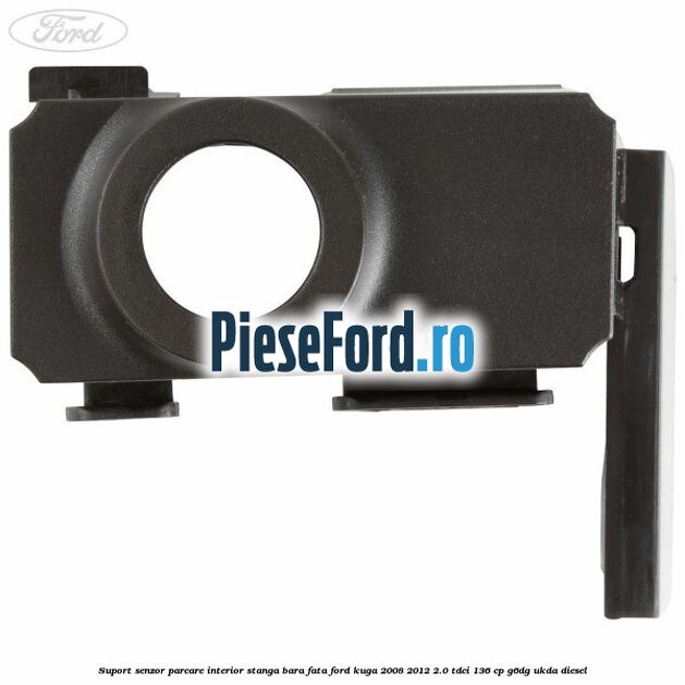 Suport senzor parcare interior stanga bara fata Ford Kuga 2008-2012 2.0 TDCi 136 cp G6DG, UKDA diesel