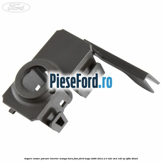 Suport senzor parcare interior stanga bara fata Ford Kuga 2008-2012 2.0 TDCI 4x4 140 cp UFDA diesel