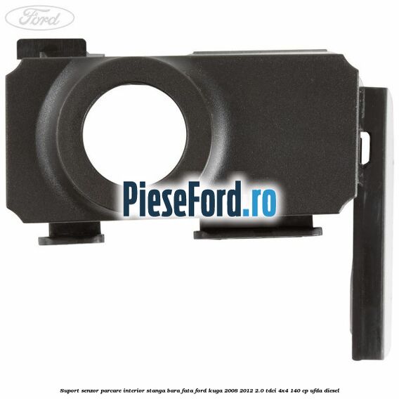 Suport senzor parcare interior stanga bara fata Ford Kuga 2008-2012 2.0 TDCI 4x4 140 cp UFDA diesel