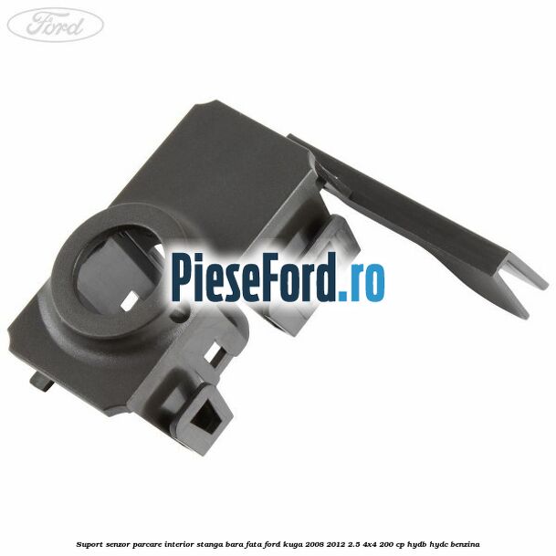 Suport senzor parcare interior stanga bara fata Ford Kuga 2008-2012 2.5 4x4 200 cp HYDB, HYDC benzina