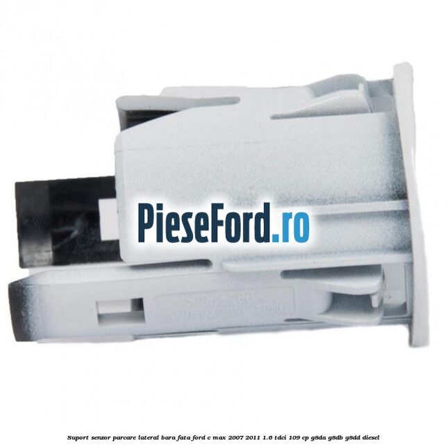 Suport senzor parcare lateral bara fata Ford C-Max 2007-2011 1.6 TDCi 109 cp Suport senzor parcare lateral bara fata Ford C-Max 2007-2011 1.6 TDCi 109 cp G8DA, G8DB, G8DD diesel