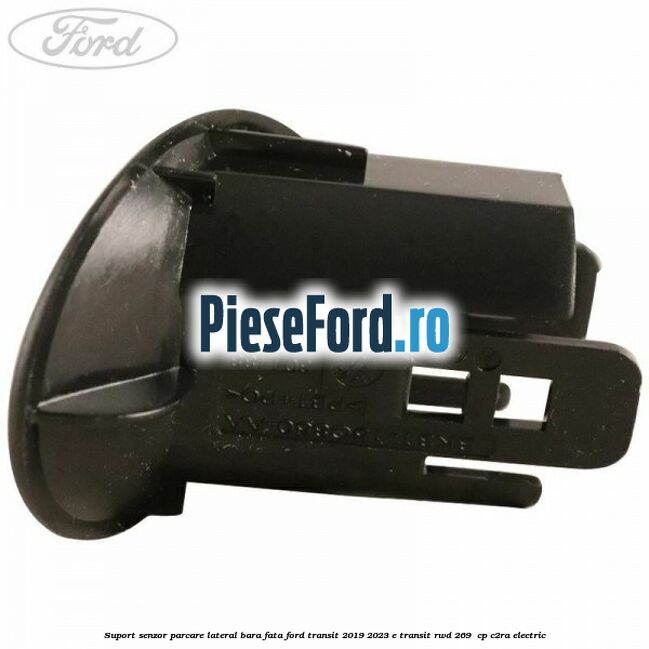 Suport senzor parcare lateral bara fata Ford Transit 2019-2023 E-TRANSIT RWD 269  cp C2RA electric