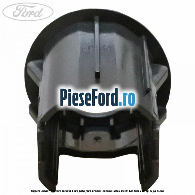 Suport senzor parcare lateral bara fata Ford Transit Connect 2013-2018 1.6 TDCi 115 cp T1GA diesel