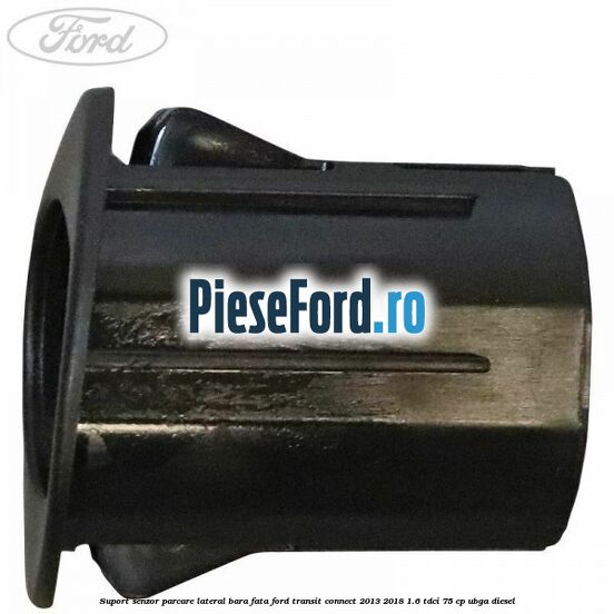 Suport senzor parcare lateral bara fata Ford Transit Connect 2013-2018 1.6 TDCi 75 cp UBGA diesel