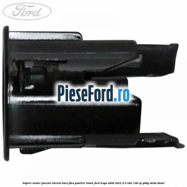 Suport senzor parcare lateral bara fata panther black Ford Kuga 2008-2012 2.0 TDCi 136 cp G6DG, UKDA diesel