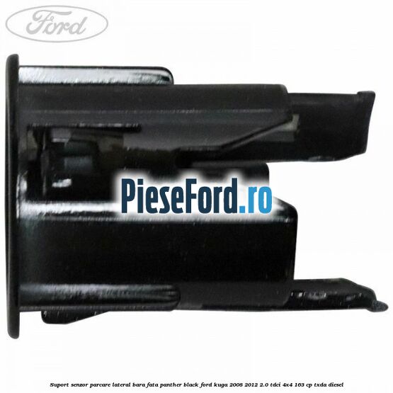 Suport senzor parcare lateral bara fata panther black Ford Kuga 2008-2012 2.0 TDCI 4x4 163 cp Suport senzor parcare lateral bara fata panther black Ford Kuga 2008-2012 2.0 TDCI 4x4 163 cp TXDA diesel