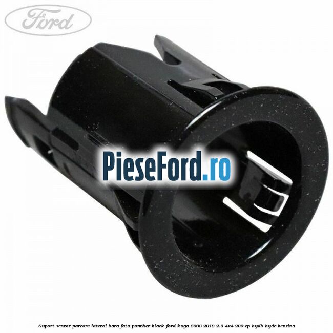 Suport senzor parcare lateral bara fata panther black Ford Kuga 2008-2012 2.5 4x4 200 cp HYDB, HYDC benzina