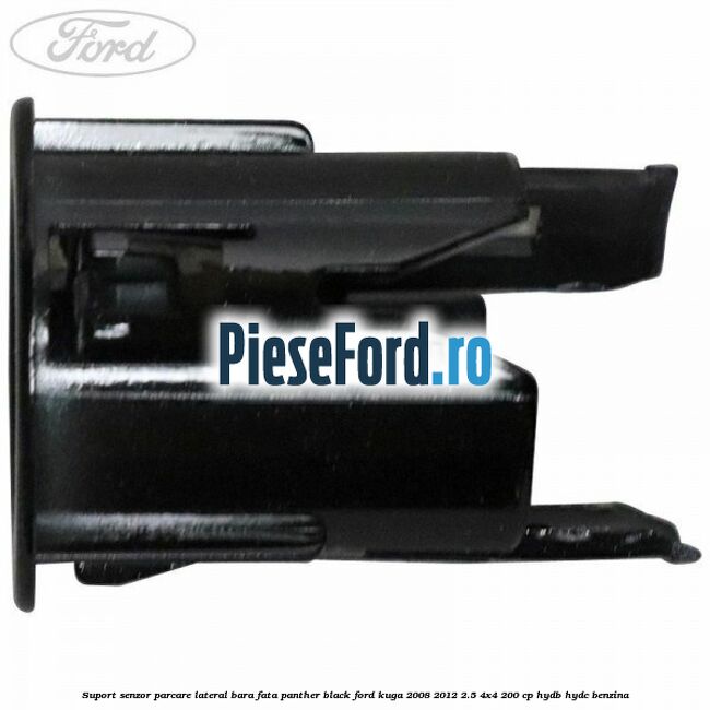 Suport senzor parcare lateral bara fata panther black Ford Kuga 2008-2012 2.5 4x4 200 cp HYDB, HYDC benzina