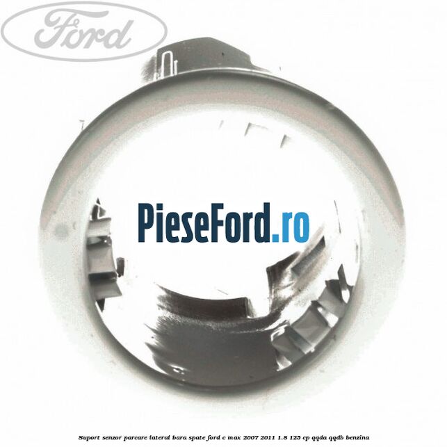 Suport senzor parcare lateral bara spate Ford C-Max 2007-2011 1.8 125 cp QQDA, QQDB benzina