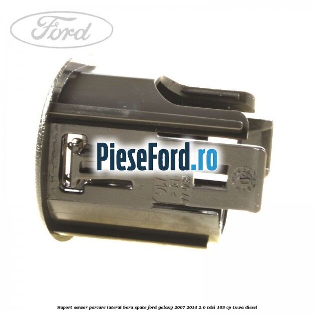 Suport senzor parcare lateral bara spate Ford Galaxy 2007-2014 2.0 TDCi 163 cp Suport senzor parcare lateral bara spate Ford Galaxy 2007-2014 2.0 TDCi 163 cp TXWA diesel