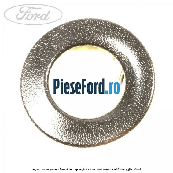 Suport senzor parcare lateral bara spate Ford S-Max 2007-2014 1.8 TDCi 100 cp FFWA diesel