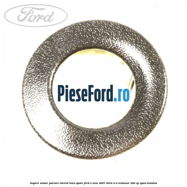 Suport senzor parcare lateral bara spate Ford S-Max 2007-2014 2.0 EcoBoost 240 cp TPWA benzina