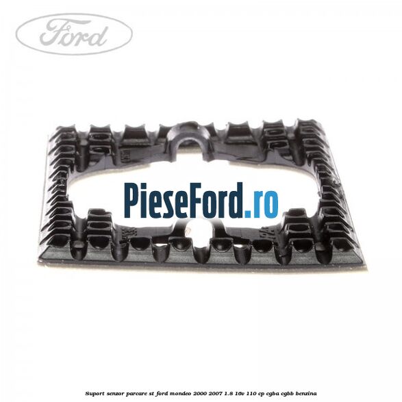 Suport senzor parcare ST Ford Mondeo 2000-2007 1.8 16V 110 cp Suport senzor parcare ST Ford Mondeo 2000-2007 1.8 16V 110 cp CGBA, CGBB benzina