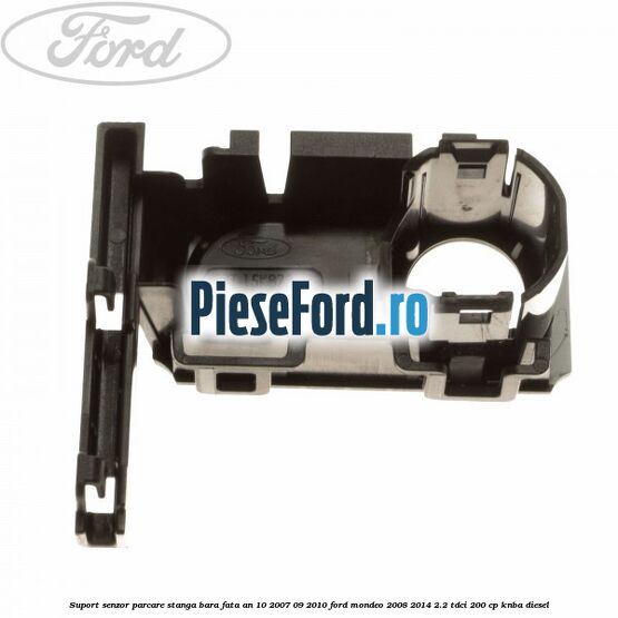 Suport senzor parcare stanga bara fata an 10/2007-09/2010 Ford Mondeo 2008-2014 2.2 TDCi 200 cp KNBA diesel
