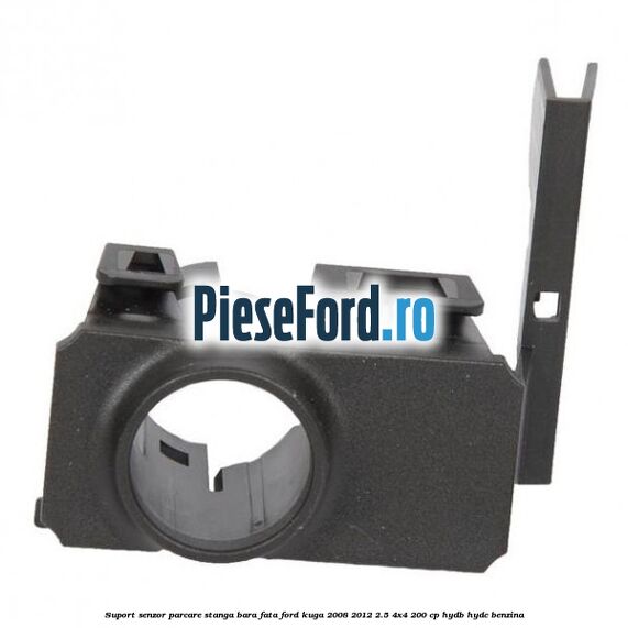 Suport senzor parcare stanga bara fata Ford Kuga 2008-2012 2.5 4x4 200 cp HYDB, HYDC benzina