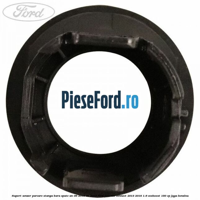 Suport senzor parcare stanga bara spate an 06/2015-05/2018 Ford Tourneo Connect 2013-2018 1.6 EcoBoost 150 cp Suport senzor parcare stanga bara spate an 06/2015-05/2018 Ford Tourneo Connect 2013-2018 1.6 EcoBoost 150 cp JQGA benzina