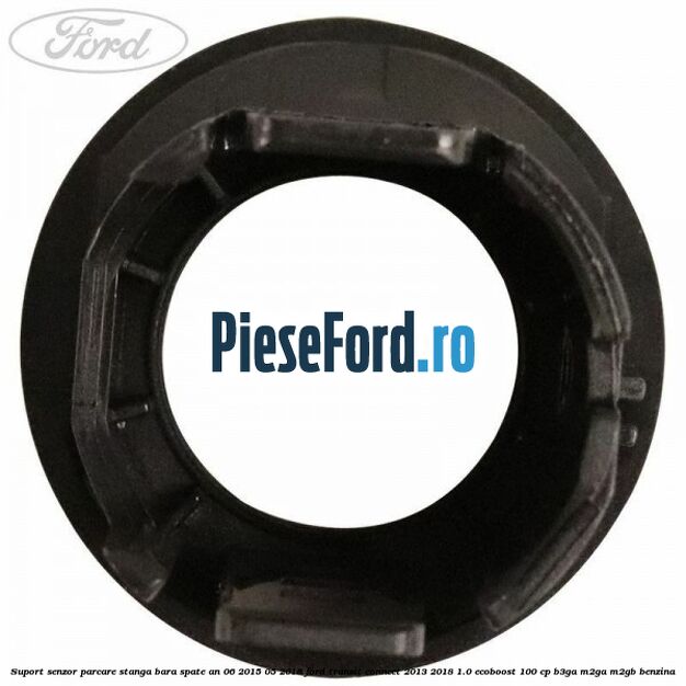 Suport senzor parcare stanga bara spate an 06/2015-05/2018 Ford Transit Connect 2013-2018 1.0 EcoBoost 100 cp B3GA, M2GA, M2GB benzina