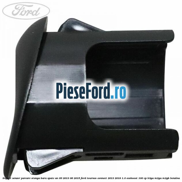 Suport senzor parcare stanga bara spate an 09/2013-06/2015 Ford Tourneo Connect 2013-2018 1.0 EcoBoost 100 cp B3GA, M2GA, M2GB benzina