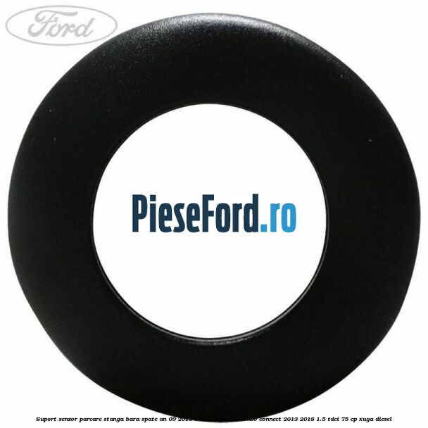 Suport senzor parcare stanga bara spate an 09/2013-06/2015 Ford Tourneo Connect 2013-2018 1.5 TDCi 75 cp Suport senzor parcare stanga bara spate an 09/2013-06/2015 Ford Tourneo Connect 2013-2018 1.5 TDCi 75 cp XUGA diesel