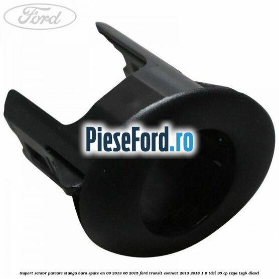 Suport senzor parcare stanga bara spate an 09/2013-06/2015 Ford Transit Connect 2013-2018 1.6 TDCi 95 cp TZGA, TZGB diesel