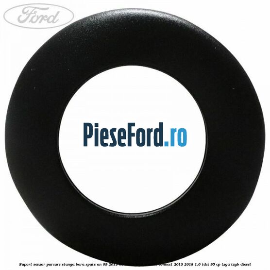Suport senzor parcare stanga bara spate an 09/2013-06/2015 Ford Transit Connect 2013-2018 1.6 TDCi 95 cp TZGA, TZGB diesel