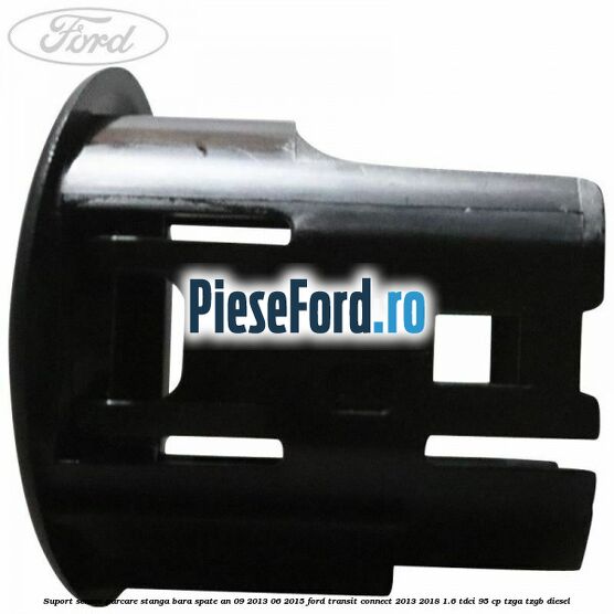 Suport senzor parcare stanga bara spate an 09/2013-06/2015 Ford Transit Connect 2013-2018 1.6 TDCi 95 cp TZGA, TZGB diesel