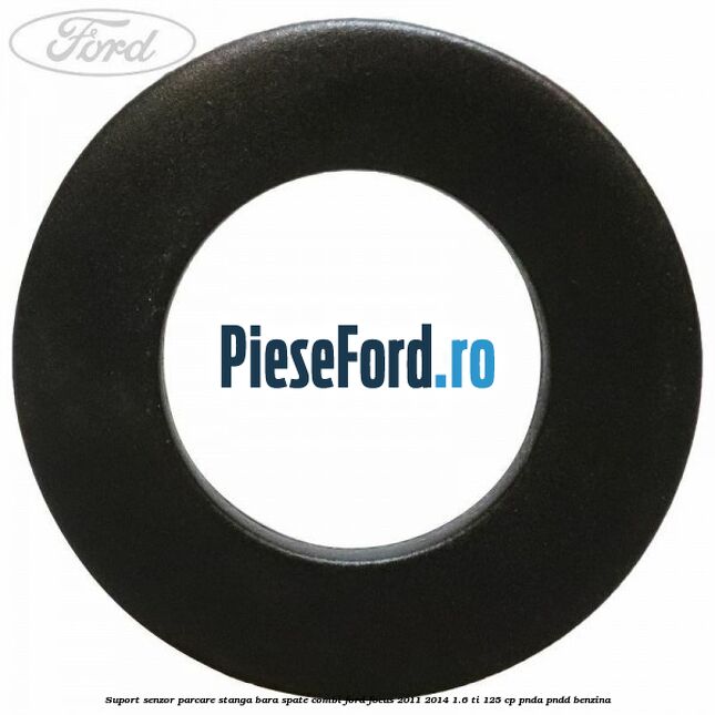 Suport senzor parcare stanga bara spate combi Ford Focus 2011-2014 1.6 Ti 125 cp Suport senzor parcare stanga bara spate combi Ford Focus 2011-2014 1.6 Ti 125 cp PNDA, PNDD benzina