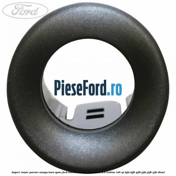 Suport senzor parcare stanga bara spate Ford Tourneo Custom 2014-2018 2.0 EcoBlue 105 cp BJFA, BJFB, YLF6, YLFA, YLFB, YLFS diesel