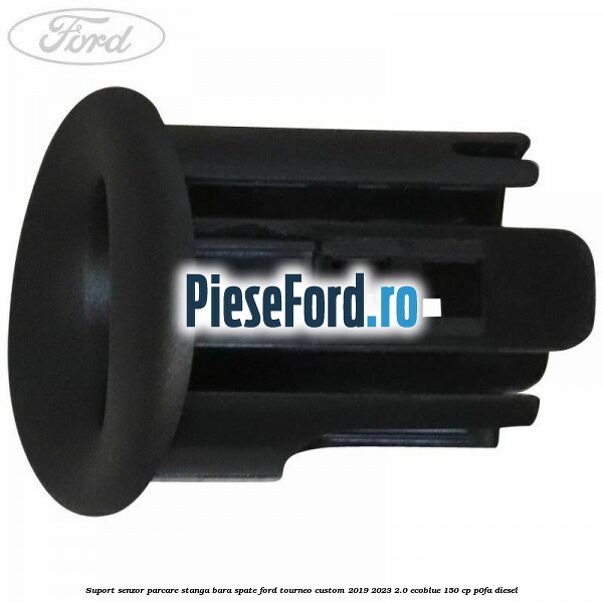 Suport senzor parcare stanga bara spate Ford Tourneo Custom 2019-2023 2.0 EcoBlue 150 cp P0FA diesel