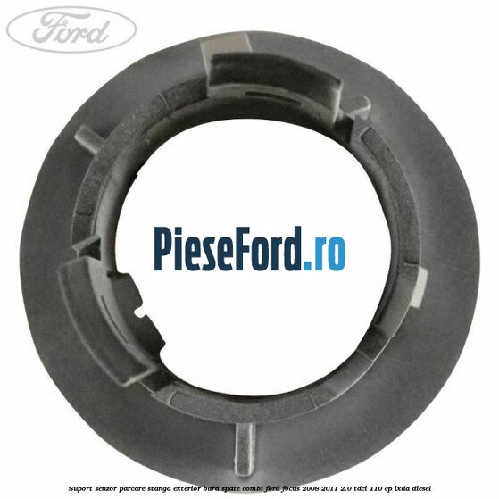 Suport senzor parcare stanga exterior bara spate combi Ford Focus 2008-2011 2.0 TDCi 110 cp Suport senzor parcare stanga exterior bara spate combi Ford Focus 2008-2011 2.0 TDCi 110 cp IXDA diesel