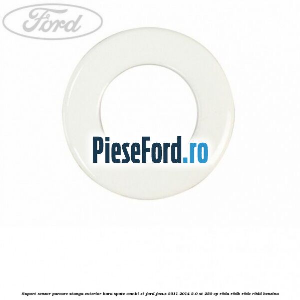 Suport senzor parcare stanga exterior bara spate combi ST Ford Focus 2011-2014 2.0 ST 250 cp R9DA, R9DB, R9DC, R9DD benzina