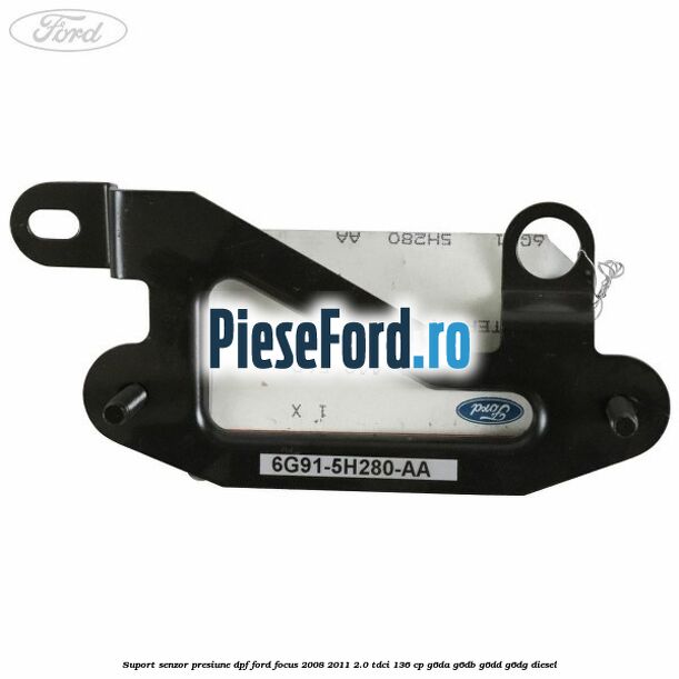 Suport senzor presiune DPF Ford Focus 2008-2011 2.0 TDCi 136 cp Suport senzor presiune DPF Ford Focus 2008-2011 2.0 TDCi 136 cp G6DA, G6DB, G6DD, G6DG diesel