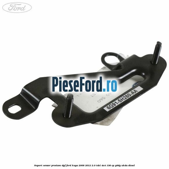 Suport senzor presiune DPF Ford Kuga 2008-2012 2.0 TDCi 4x4 136 cp G6DG, UKDA diesel
