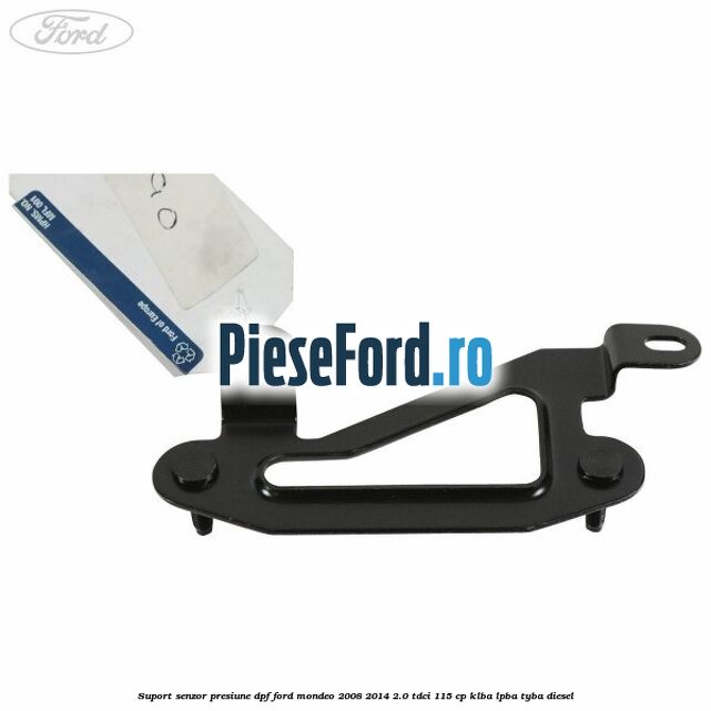 Suport senzor presiune DPF Ford Mondeo 2008-2014 2.0 TDCi 115 cp KLBA, LPBA, TYBA diesel