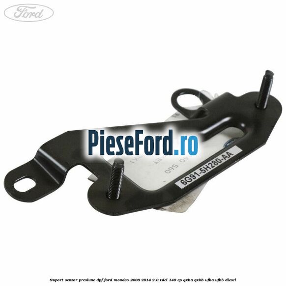 Suport senzor presiune DPF Ford Mondeo 2008-2014 2.0 TDCi 140 cp QXBA, QXBB, UFBA, UFBB diesel