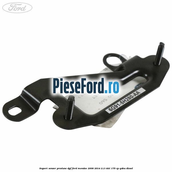 Suport senzor presiune DPF Ford Mondeo 2008-2014 2.2 TDCi 175 cp Q4BA diesel