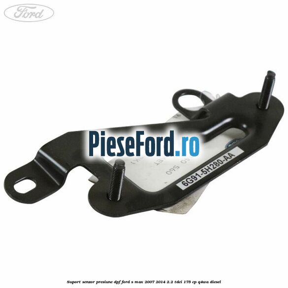 Suport senzor presiune DPF Ford S-Max 2007-2014 2.2 TDCi 175 cp Q4WA diesel