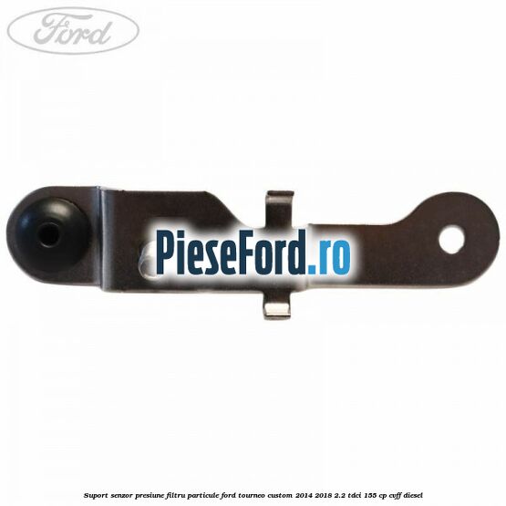 Suport senzor presiune filtru particule Ford Tourneo Custom 2014-2018 2.2 TDCi 155 cp CVFF diesel