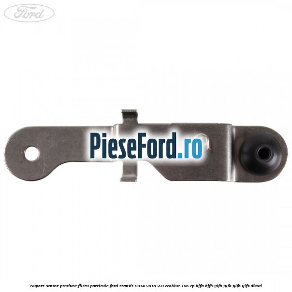 Suport senzor presiune filtru particule Ford Transit 2014-2018 2.0 EcoBlue 105 cp BJFA, BJFB, YLF6, YLFA, YLFB, YLFS diesel
