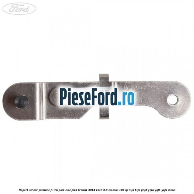 Suport senzor presiune filtru particule Ford Transit 2014-2018 2.0 EcoBlue 170 cp BLFA, BLFB, YNF6, YNFA, YNFB, YNFS diesel