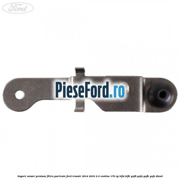 Suport senzor presiune filtru particule Ford Transit 2014-2018 2.0 EcoBlue 170 cp BLFA, BLFB, YNF6, YNFA, YNFB, YNFS diesel