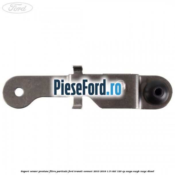 Suport senzor presiune filtru particule Ford Transit Connect 2013-2018 1.5 TDCi 120 cp XWGA, XWGB, XWGC diesel